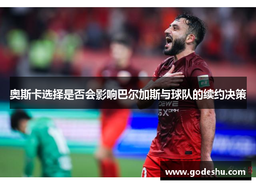 奥斯卡选择是否会影响巴尔加斯与球队的续约决策