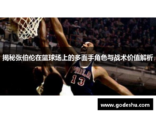 揭秘张伯伦在篮球场上的多面手角色与战术价值解析