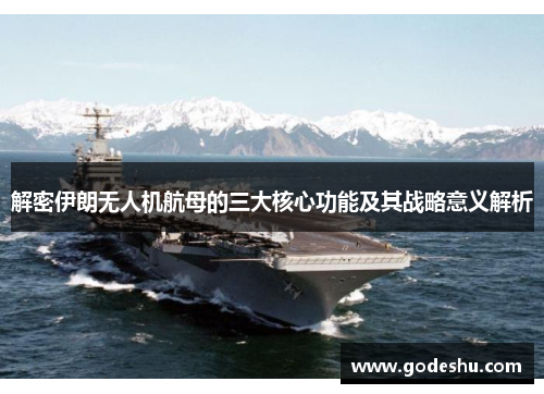 解密伊朗无人机航母的三大核心功能及其战略意义解析 解密伊朗无人机航母的三大核心功能及其战略意义解析