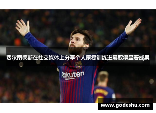 费尔南德斯在社交媒体上分享个人康复训练进展取得显著成果 费尔南德斯在社交媒体上分享个人康复训练进展取得显著成果