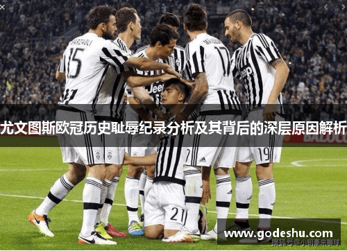 尤文图斯欧冠历史耻辱纪录分析及其背后的深层原因解析