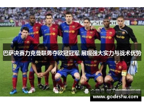 巴萨决赛力克曼联勇夺欧冠冠军 展现强大实力与战术优势
