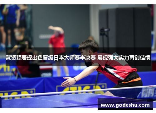 戴资颖表现出色晋级日本大师赛半决赛 展现强大实力再创佳绩 戴资颖表现出色晋级日本大师赛半决赛 展现强大实力再创佳绩